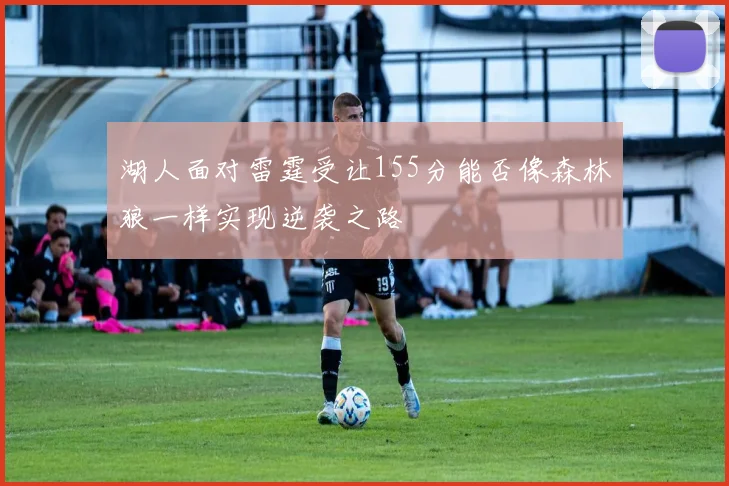 湖人面对雷霆受让155分能否像森林狼一样实现逆袭之路